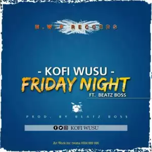 Kofi Wusu - Friday Night Ft Beat Boss (Prod By Beatz Boss)